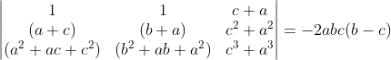 \begin{vmatrix} 1 &1 &c+a \\ (a+c)&(b+a) &c^2+a^2 \\ (a^2+ac+c^2)&(b^2+ab+a^2) & c^3+a^3 \end{vmatrix}=-2abc(b-c)